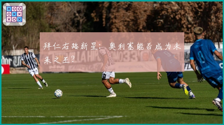 拜仁右路新星：奥利塞能否成为未来之王？