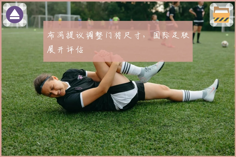 布冯提议调整门将尺寸，国际足联展开评估