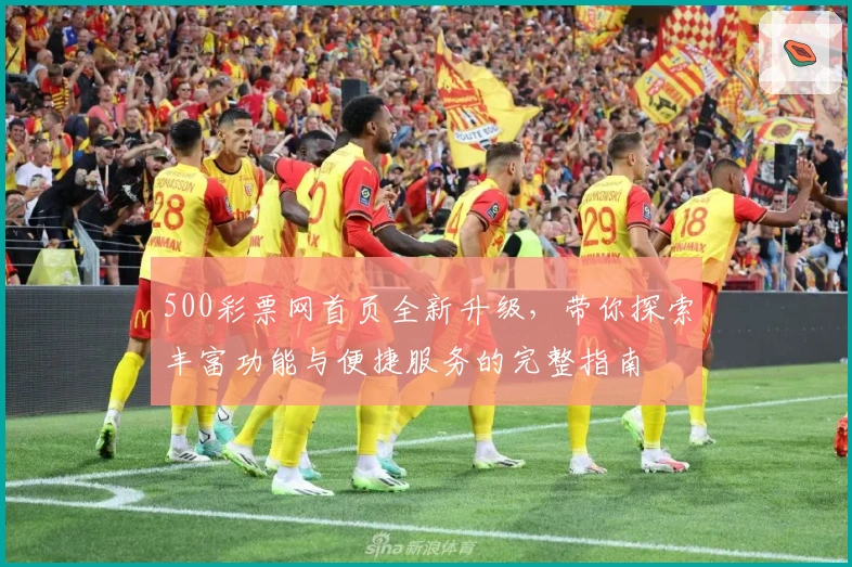 500彩票网首页全新升级，带你探索丰富功能与便捷服务的完整指南