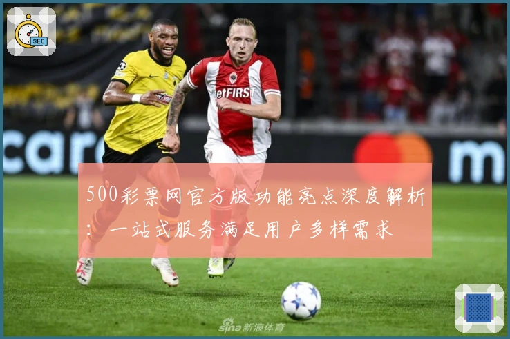 500彩票网官方版功能亮点深度解析：一站式服务满足用户多样需求
