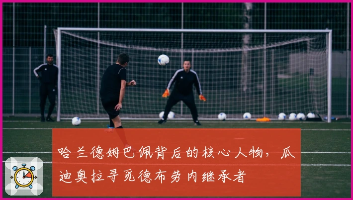 哈兰德姆巴佩背后的核心人物，瓜迪奥拉寻觅德布劳内继承者